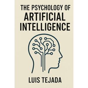 Tejada, Luis The Psychology of Artificial Intelligence Tejada, Luis The Psychology of Artificial Intelligence