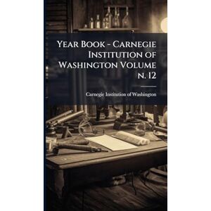 Year Book Carnegie Institution of Washington Volume n. 12 Year Book Carnegie Institution of Washington Volume n. 12