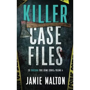 Malton, Jamie Killer Case Files: 20 Shocking True Crime Stories Volume 4 (Best True Crime) Malton, Jamie Killer Case Files: 20 Shocking True Crime Stories Volume 4 (Best True Crime)