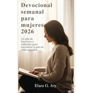 G. Joy, Elara Devocional semanal para mujeres 2026: Un año de Escritura y reflexión para encontrar la paz en vidas agitadas G. Joy, Elara Devocional semanal para mujeres 2026: Un año de Escritura y reflexión para encontrar la paz en vidas agitadas