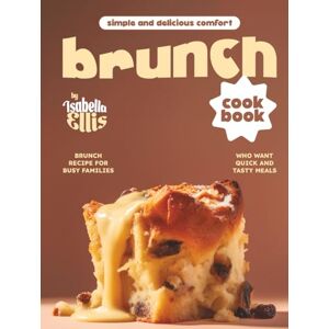 Ellis, Isabella Simple and Delicious Comfort Brunch Cookbook: Brunch Recipe for Busy Families Who Want Quick and Tasty Meals Ellis, Isabella Simple and Delicious Comfort Brunch Cookbook: Brunch Recipe for Busy Families Who Want Quick and Tasty Meals