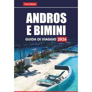 Dabney, Tracy ANDROS E BIMINI GUIDA DI VIAGGIO 2026: Le migliori spiagge, i luoghi per lo snorkeling, i resort dell'isola, il cibo locale e le cose da fare alle Bahamas Dabney, Tracy ANDROS E BIMINI GUIDA DI VIAGGIO 2026: Le migliori spiagge, i luoghi per lo snorkeling, i resort dell'isola, il cibo locale e le cose da fare alle Bahamas