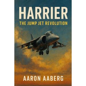 Aaberg, Aaron Harrier: The Jump Jet Revolution Aaberg, Aaron Harrier: The Jump Jet Revolution