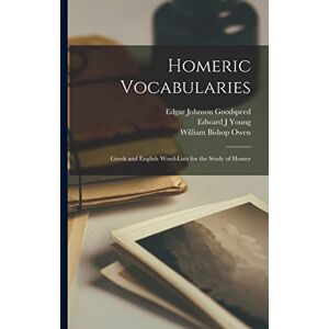 Owen, William Bishop Homeric Vocabularies; Greek and English Word-Lists for the Study of Homer Owen, William Bishop Homeric Vocabularies; Greek and English Word-Lists for the Study of Homer