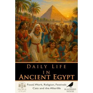 House, Blackbird Daily Life in Ancient Egypt: How Egyptians Ate, Worked, Worshipped, and Survived Along the Nile (People of the Past) House, Blackbird Daily Life in Ancient Egypt: How Egyptians Ate, Worked, Worshipped, and Survived Along the Nile (People of the Past)