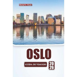 Shuler, Michell G. OSLO GUIDA DI VIAGGIO 2026: Scopri le principali attrazioni, i monumenti culturali, la cucina locale e le avventure all'aria aperta nella capitale della Norvegia Shuler, Michell G. OSLO GUIDA DI VIAGGIO 2026: Scopri le principali attrazioni, i monumenti culturali, la cucina locale e le avventure all'aria aperta nella capitale della Norvegia