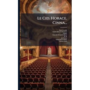 Corneille, Pierre Le Cid. Horace. Cinna... Corneille, Pierre Le Cid. Horace. Cinna...