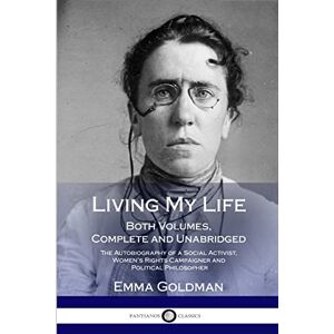 Goldman, Emma Living My Life: Both Volumes, Complete and Unabridged; The Autobiography of a Social Activist, Women’s Rights Campaigner and Political Philosopher Goldman, Emma Living My Life: Both Volumes, Complete and Unabridged; The Autobiography of a Social Activist, Women’s Rights Campaigner and Political Philosopher