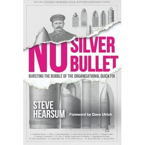Hearsum, Steve No Silver Bullet: Moving Beyond Quick Fix Solutions in Business and the Psychology of Change Management Hearsum, Steve No Silver Bullet: Moving Beyond Quick Fix Solutions in Business and the Psychology of Change Management