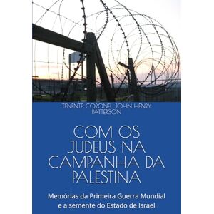 PATTERSON, TENENTE-CORONEL JOHN HENRY HENRY COM OS JUDEUS NA CAMPANHA DA PALESTINA: Memórias da Primeira Guerra Mundial e a semente do Estado de Israel PATTERSON, TENENTE-CORONEL JOHN HENRY HENRY COM OS JUDEUS NA CAMPANHA DA PALESTINA: Memórias da Primeira Guerra Mundial e a semente do Estado de Israel
