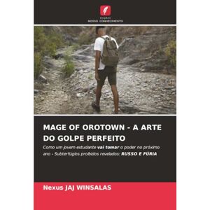 Nexus MAGE OF OROTOWN A ARTE DO GOLPE PERFEITO: Como um jovem estudante vai tomar o poder no próximo ano Subterfúgios proibidos revelados: RUSSO E FÚRIA Nexus MAGE OF OROTOWN A ARTE DO GOLPE PERFEITO: Como um jovem estudante vai tomar o poder no próximo ano Subterfúgios proibidos revelados: RUSSO E FÚRIA