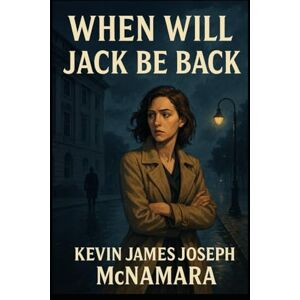 McNamara, Kevin James Joseph When Will Jack Be Back?: The Silence That Started a Revolution McNamara, Kevin James Joseph When Will Jack Be Back?: The Silence That Started a Revolution