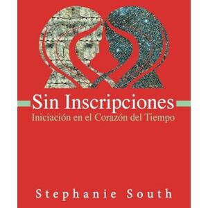 South, Stephanie Sin Inscripciones: Iniciación en el Corazón del Tiempo South, Stephanie Sin Inscripciones: Iniciación en el Corazón del Tiempo