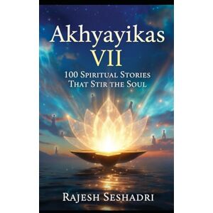 Seshadri, Rajesh Akhyayikas VII: 100 Spiritual Stories That Stir the Soul Seshadri, Rajesh Akhyayikas VII: 100 Spiritual Stories That Stir the Soul