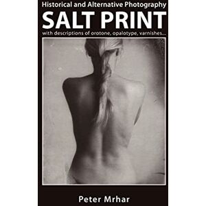 Mrhar, Peter Salt Print with descriptions of orotone, opalotype, varnishes...: Historical and Alternative Photography Mrhar, Peter Salt Print with descriptions of orotone, opalotype, varnishes...: Historical and Alternative Photography