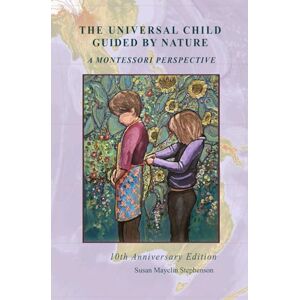Stephenson, Susan Mayclin The Universal Child Guided by Nature: a Montessori Perspective Stephenson, Susan Mayclin The Universal Child Guided by Nature: a Montessori Perspective
