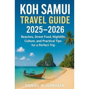 Jernigan, Mr Daniel M Koh Samui Travel Guide 2025–2026: Beaches, Street Food, Nightlife, Culture, and Practical Tips for a Perfect Trip Jernigan, Mr Daniel M Koh Samui Travel Guide 2025–2026: Beaches, Street Food, Nightlife, Culture, and Practical Tips for a Perfect Trip