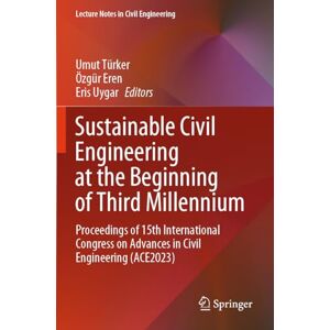 Sustainable Civil Engineering at the Beginning of Third Millennium: Proceedings of 15th International Congress on Advances in Civil Engineering (ACE2023): 481 (Lecture Notes in Civil Engineering, 481) Sustainable Civil Engineering at the Beginning of Third Millennium: Proceedings of 15th International Congress on Advances in Civil Engineering (ACE2023): 481 (Lecture Notes in Civil Engineering, 481)
