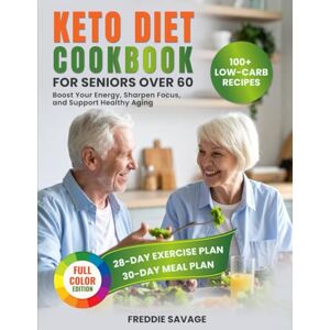 Savage, Freddie Keto Diet Cookbook for Seniors Over 60: A Short Guide With 100+ Low-Carb Recipes, a 30-Day Meal Plan and Exercises To Boost Your Energy, Sharpen Focus, and Support Healthy Aging (Cookbooks) Savage, Freddie Keto Diet Cookbook for Seniors Over 60: A Short Guide With 100+ Low-Carb Recipes, a 30-Day Meal Plan and Exercises To Boost Your Energy, Sharpen Focus, and Support Healthy Aging (Cookbooks)