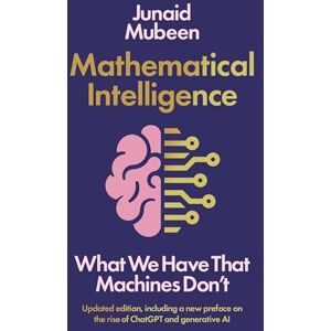 Mubeen, Junaid Mathematical Intelligence: What We Have that Machines Don't Mubeen, Junaid Mathematical Intelligence: What We Have that Machines Don't