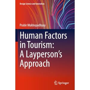 Mukhopadhyay, Prabir Human Factors in Tourism: A Layperson's Approach (Design Science and Innovation) Mukhopadhyay, Prabir Human Factors in Tourism: A Layperson's Approach (Design Science and Innovation)
