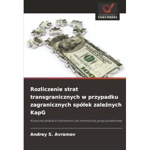 Avramov, Andrey S. Rozliczenie strat transgranicznych w przypadku zagranicznych spółek zależnych KapG: Krytyczna analiza w odniesieniu do niemieckiej grupy podatkowej Avramov, Andrey S. Rozliczenie strat transgranicznych w przypadku zagranicznych spółek zależnych KapG: Krytyczna analiza w odniesieniu do niemieckiej grupy podatkowej