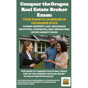 McCaulay, Philip Martin Conquer the Oregon Real Estate Broker Exam: Your Guide to Licensure in the Beaver State: Covers Property Law, Brokerage Practices, Contracts, and Oregon Real Estate Agency Rules McCaulay, Philip Martin Conquer the Oregon Real Estate Broker Exam: Your Guide to Licensure in the Beaver State: Covers Property Law, Brokerage Practices, Contracts, and Oregon Real Estate Agency Rules