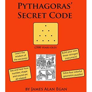 Egan, James Alan Pythagoras' Secret Code: See and hear how number, shape, and sound are all related! Egan, James Alan Pythagoras' Secret Code: See and hear how number, shape, and sound are all related!