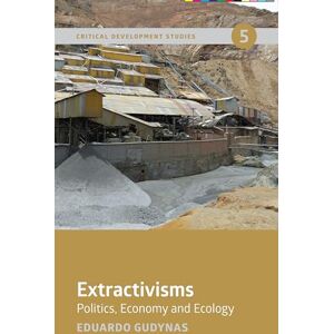 Gudynas, Eduardo Extractivisms: Politics, Economy and Ecology: 5 (Critical Development Studies) Gudynas, Eduardo Extractivisms: Politics, Economy and Ecology: 5 (Critical Development Studies)