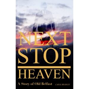 Bradley, Cahal Next Stop Heaven: A Story of Old Belfast (Next Stop Series) Bradley, Cahal Next Stop Heaven: A Story of Old Belfast (Next Stop Series)