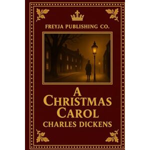 Dickens, Charles A Christmas Carol: A Freyja Luxe Christmas Classic Edition (Freyja Christmas Luxe Series: Timeless Classics for the Heart and Home) Dickens, Charles A Christmas Carol: A Freyja Luxe Christmas Classic Edition (Freyja Christmas Luxe Series: Timeless Classics for the Heart and Home)