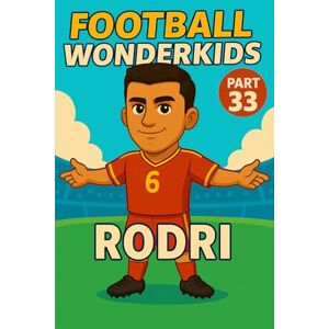 Universe, Wonderkids FOOTBALL WONDERKIDS: Rodri (Part 33): The Inspiring Soccer Journey for Young Fans (FOOTBALL WONDERKIDS The Inspiring Soccer Journey for Young Fans) Universe, Wonderkids FOOTBALL WONDERKIDS: Rodri (Part 33): The Inspiring Soccer Journey for Young Fans (FOOTBALL WONDERKIDS The Inspiring Soccer Journey for Young Fans)