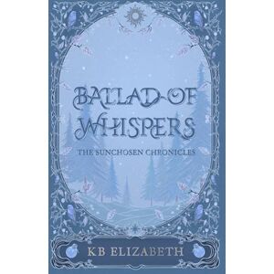 Elizabeth, KB Ballad of Whispers: (The Sunchosen Chronicles 1) Elizabeth, KB Ballad of Whispers: (The Sunchosen Chronicles 1)
