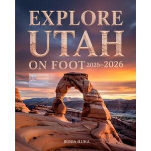 ILUKA, JEDDA EXPLORE UTAH ON FOOT 2025–2026(colored): Explore Utah’s Top Trails National Parks Cultural Landmarks and Off the Beaten Path Adventures for Every Level of Hiker ILUKA, JEDDA EXPLORE UTAH ON FOOT 2025–2026(colored): Explore Utah’s Top Trails National Parks Cultural Landmarks and Off the Beaten Path Adventures for Every Level of Hiker