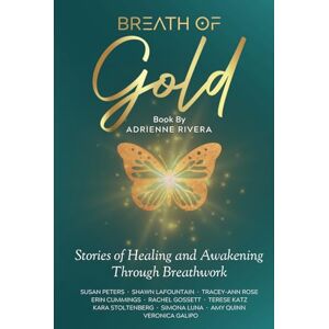 Rivera, Adrienne Breath of Gold: Stories of Healing and Awakening Through Breathwork Rivera, Adrienne Breath of Gold: Stories of Healing and Awakening Through Breathwork