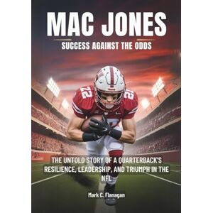 Flanagan, Mark C. MAC JONES : Success against the Odds: The Untold Story of a Quarterback’s Resilience, Leadership, and Triumph in the NFL (BIOGRAPHIES OF RISING STARS: ... STORIES OF NFL'S YOUNGEST GAME-CHANGERS) Flanagan, Mark C. MAC JONES : Success against the Odds: The Untold Story of a Quarterback’s Resilience, Leadership, and Triumph in the NFL (BIOGRAPHIES OF RISING STARS: ... STORIES OF NFL'S YOUNGEST GAME-CHANGERS)