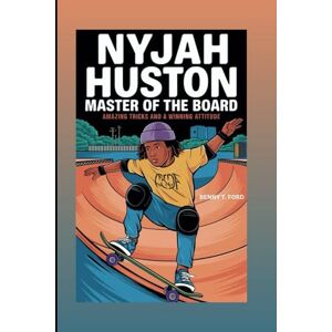 T. Ford, Benny NYJAH HUSTON: Master Of The Board: Amazing Tricks And A Winning Attitude T. Ford, Benny NYJAH HUSTON: Master Of The Board: Amazing Tricks And A Winning Attitude