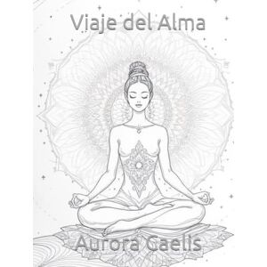 Caelis, Aurora Viaje del Alma: Un libro para colorear de paz interior y autodescubrimiento Caelis, Aurora Viaje del Alma: Un libro para colorear de paz interior y autodescubrimiento