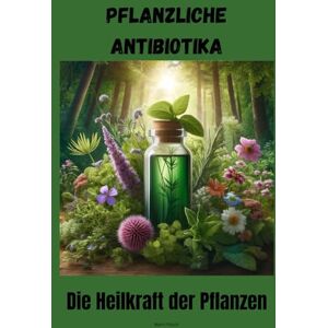 Pzoch, Marin Pflanzliche Antibiotika: Die Heilkraft der Pflanzen Pzoch, Marin Pflanzliche Antibiotika: Die Heilkraft der Pflanzen