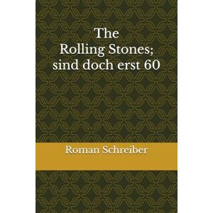 Schreiber, Dr. Roman The Rolling Stones; sind doch erst 60 Schreiber, Dr. Roman The Rolling Stones; sind doch erst 60