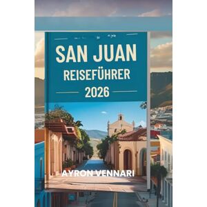 VENNARI, AYRON SAN JUAN REISEFÜHRER 2026: „Kolonialer Charme, karibisches Flair und Küstenatmosphäre“ VENNARI, AYRON SAN JUAN REISEFÜHRER 2026: „Kolonialer Charme, karibisches Flair und Küstenatmosphäre“