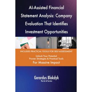 Gerardus Blokdyk - The Art of Service AI-Assisted Financial Statement Analysis: Company Evaluation That Identifies Investment Opportunities Gerardus Blokdyk - The Art of Service AI-Assisted Financial Statement Analysis: Company Evaluation That Identifies Investment Opportunities