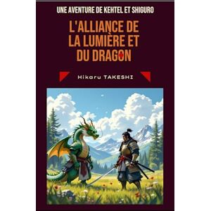 TAKESHI, Hikaru L'alliance de la Lumière et du Dragon: Une aventure de Kehtel et Shiguro (Les Aventures de Kehtel et Shiguro) TAKESHI, Hikaru L'alliance de la Lumière et du Dragon: Une aventure de Kehtel et Shiguro (Les Aventures de Kehtel et Shiguro)