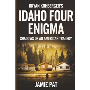 Pat, Jamie Bryan Kohberger’s Idaho Four Enigma: Shadows of an American Tragedy Pat, Jamie Bryan Kohberger’s Idaho Four Enigma: Shadows of an American Tragedy