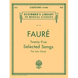 Various Gabriel Faure Twenty-Five Selected Songs (Low Voice): Schirmer Library of Classics Volume 1714 Low Voice (Schirmer's Library of Musical Classics) Various Gabriel Faure Twenty-Five Selected Songs (Low Voice): Schirmer Library of Classics Volume 1714 Low Voice (Schirmer's Library of Musical Classics)