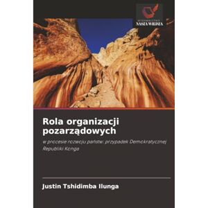Tshidimba Ilunga, Justin Rola organizacji pozarządowych: w procesie rozwoju państw: przypadek Demokratycznej Republiki Konga: w procesie rozwoju pa¿stw: przypadek Demokratycznej Republiki Konga Tshidimba Ilunga, Justin Rola organizacji pozarządowych: w procesie rozwoju państw: przypadek Demokratycznej Republiki Konga: w procesie rozwoju pa¿stw: przypadek Demokratycznej Republiki Konga