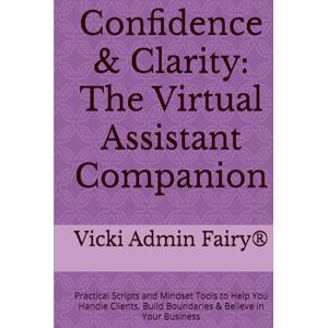 Wilson Confidence & Clarity: The Virtual Assistant Companion: Practical Scripts and Mindset Tools to Help You Handle Clients, Build Boundaries & Believe in Your Business Wilson Confidence & Clarity: The Virtual Assistant Companion: Practical Scripts and Mindset Tools to Help You Handle Clients, Build Boundaries & Believe in Your Business