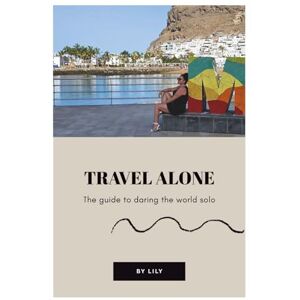 MARKEEZ, Lily TRAVEL ALONE – The guide to daring the World solo: Real Stories, Confidence Challenges, Mini Coaching & Smart Tips to Inspire Your Solo Journey (Smart travel guides) MARKEEZ, Lily TRAVEL ALONE – The guide to daring the World solo: Real Stories, Confidence Challenges, Mini Coaching & Smart Tips to Inspire Your Solo Journey (Smart travel guides)