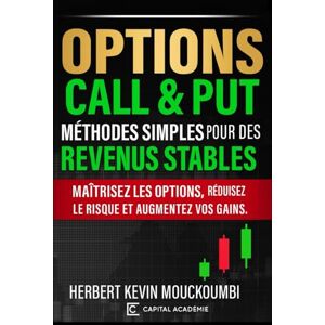 MOUCKOUMBI, Herbert Kevin Options Call & Put : Méthodes Simples pour des Revenus Stables: Maîtrisez les options, réduisez le risque et augmentez vos gains. MOUCKOUMBI, Herbert Kevin Options Call & Put : Méthodes Simples pour des Revenus Stables: Maîtrisez les options, réduisez le risque et augmentez vos gains.