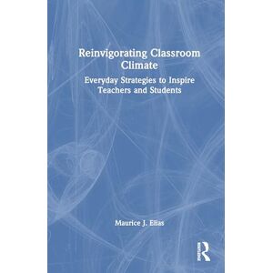 Elias, Maurice J. Reinvigorating Classroom Climate: Everyday Strategies to Inspire Teachers and Students Elias, Maurice J. Reinvigorating Classroom Climate: Everyday Strategies to Inspire Teachers and Students